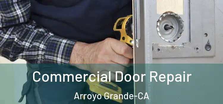  Commercial Door Repair Arroyo Grande-CA