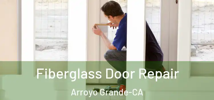 Fiberglass Door Repair Arroyo Grande-CA